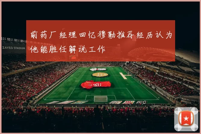 前药厂经理回忆穆勒推荐经历认为他能胜任解说工作
